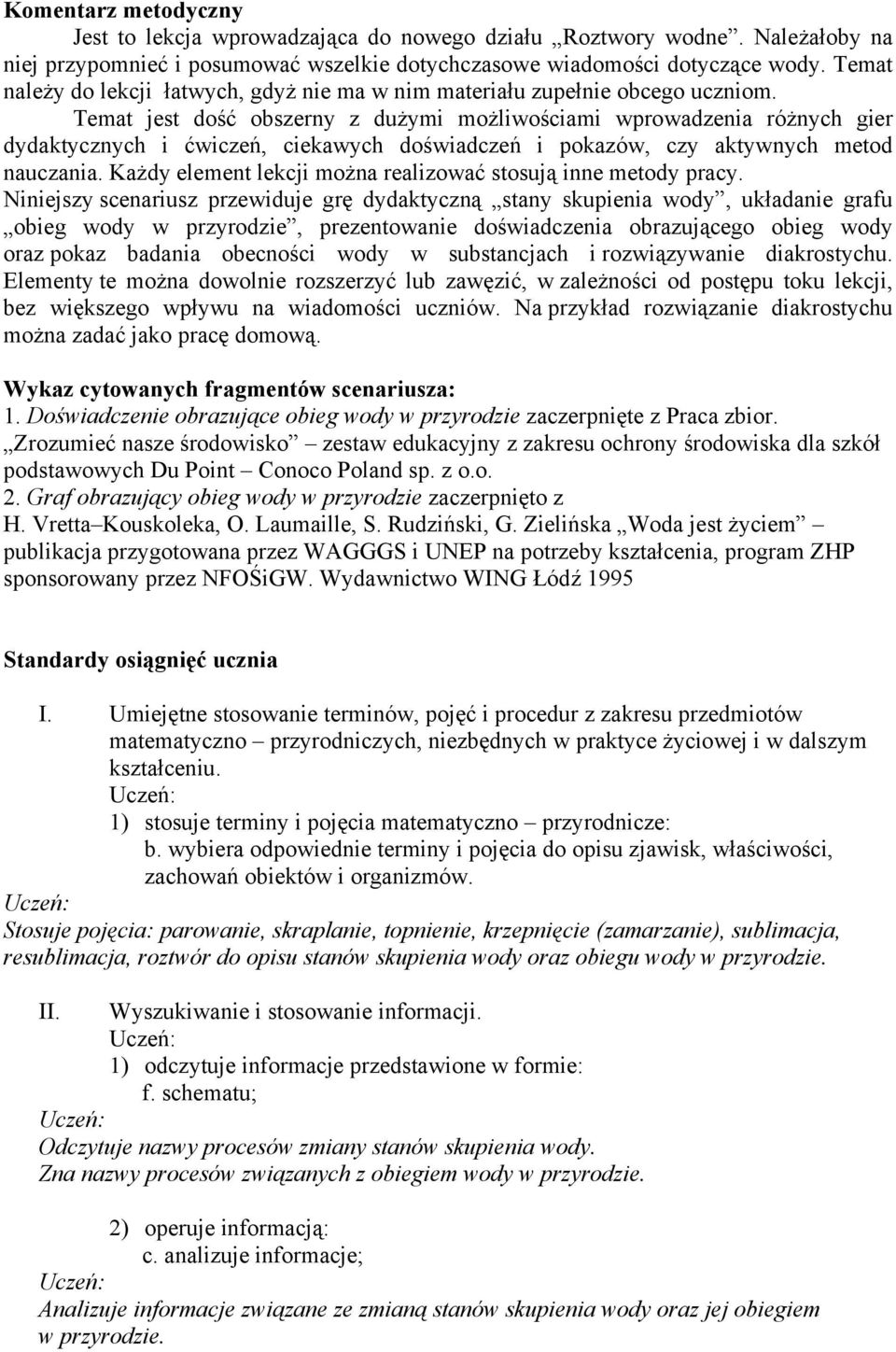 Temat jest dość obszerny z dużymi możliwościami wprowadzenia różnych gier dydaktycznych i ćwiczeń, ciekawych doświadczeń i pokazów, czy aktywnych metod nauczania.