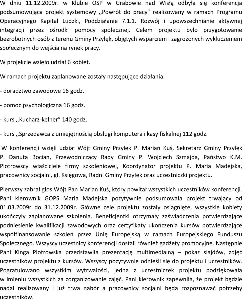 Celem projektu było przygotowanie bezrobotnych osób z terenu Gminy Przyłęk, objętych wsparciem i zagrożonych wykluczeniem społecznym do wejścia na rynek pracy. W projekcie wzięło udział 6 kobiet.