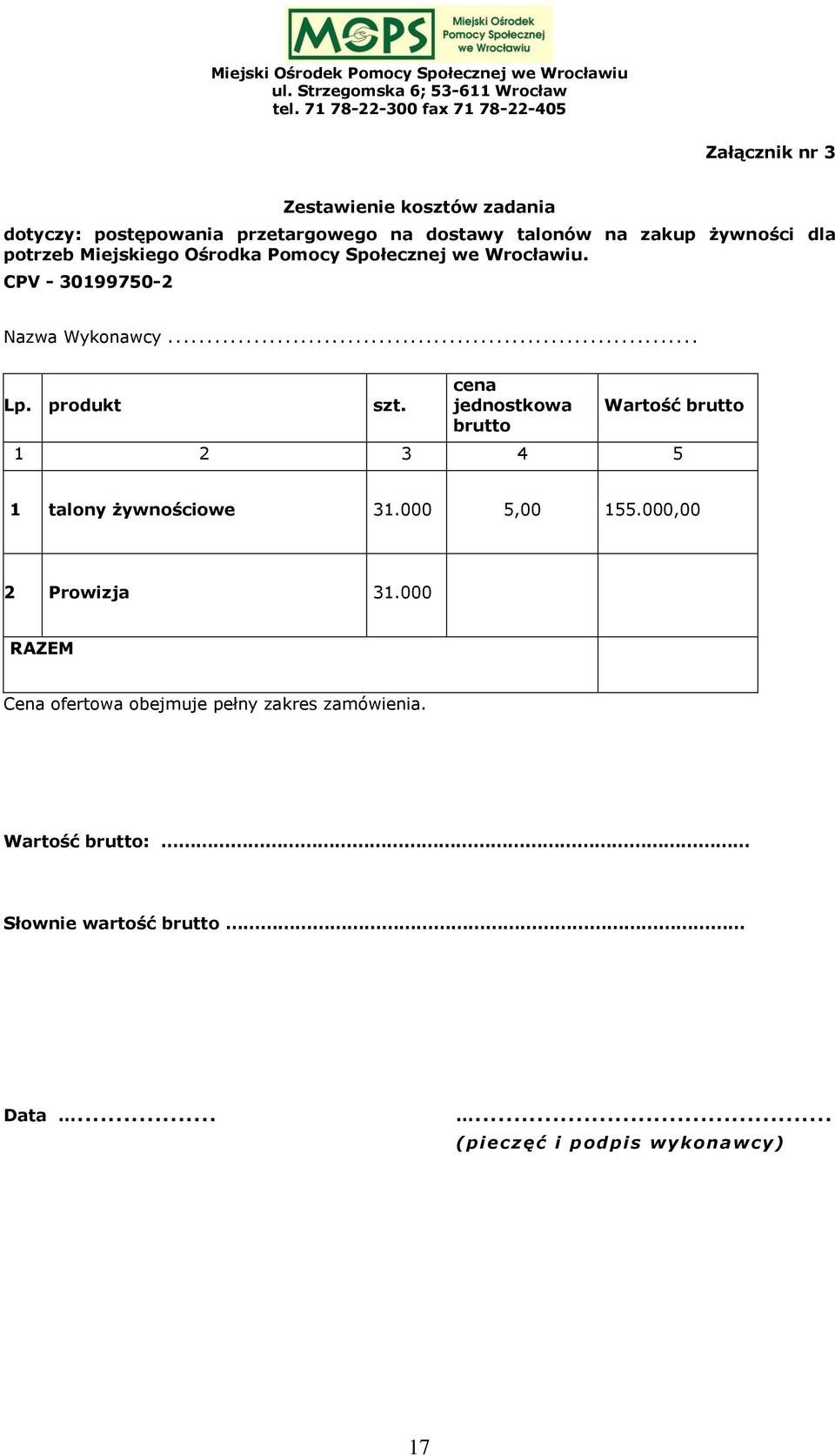 cena jednostkowa brutto Wartość brutto 1 2 3 4 5 1 talony żywnościowe 31.000 5,00 155.000,00 2 Prowizja 31.