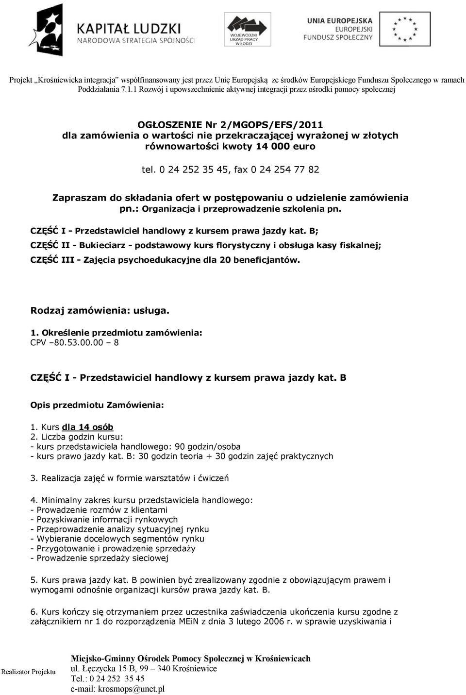 CZĘŚĆ I - Przedstawiciel handlowy z kursem prawa jazdy kat. B; CZĘŚĆ II - Bukieciarz - podstawowy kurs florystyczny i obsługa kasy fiskalnej; CZĘŚĆ III - Zajęcia psychoedukacyjne dla 20 beneficjantów.