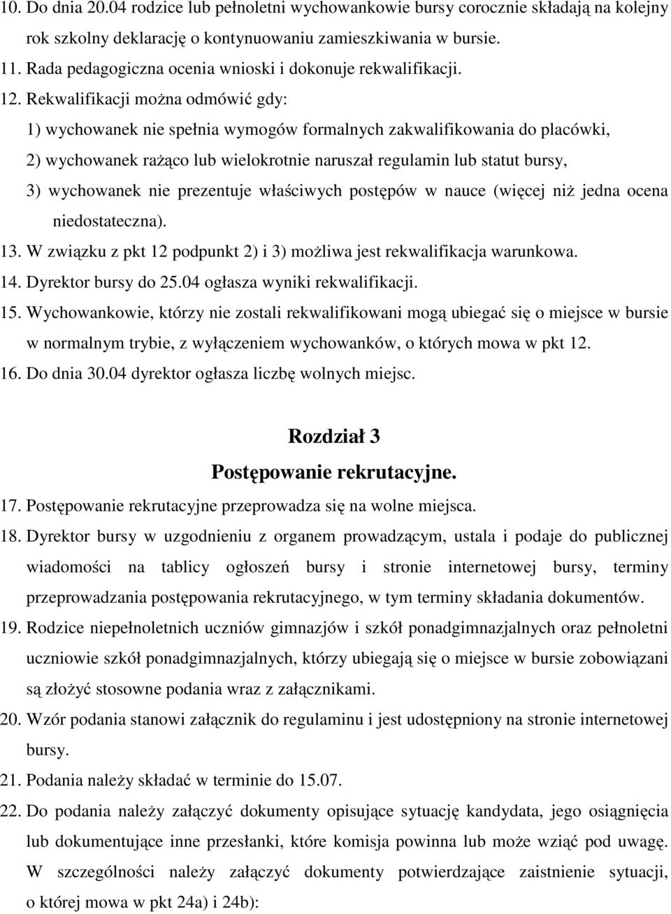 Rekwalifikacji można odmówić gdy: 1) wychowanek nie spełnia wymogów formalnych zakwalifikowania do placówki, 2) wychowanek rażąco lub wielokrotnie naruszał regulamin lub statut bursy, 3) wychowanek