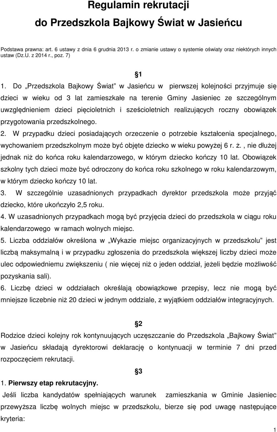 Do Przedszkola Bajkowy Świat w Jasieńcu w pierwszej kolejności przyjmuje się dzieci w wieku od 3 lat zamieszkałe na terenie Gminy Jasieniec ze szczególnym uwzględnieniem dzieci pięcioletnich i