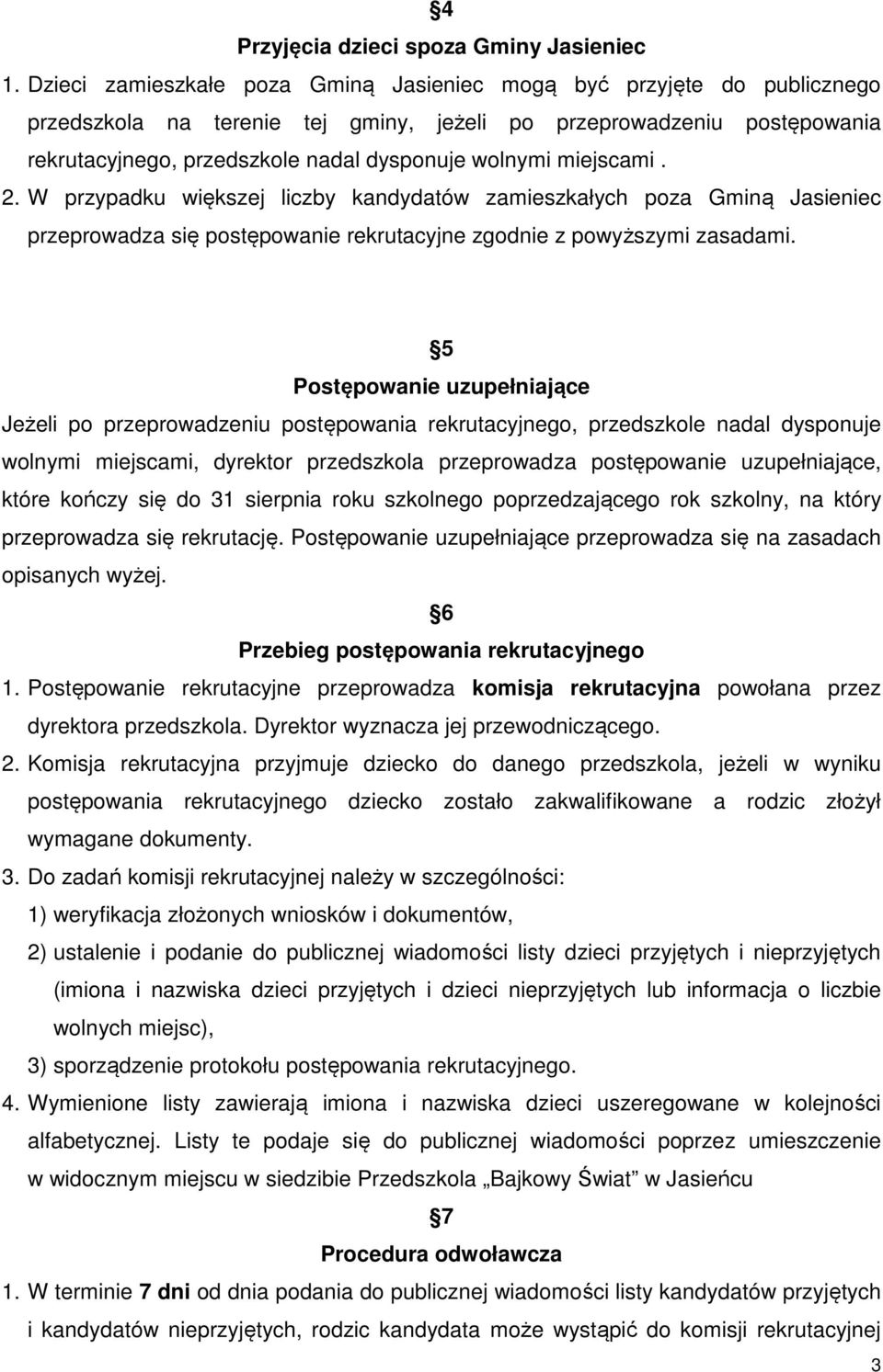 miejscami. 2. W przypadku większej liczby kandydatów zamieszkałych poza Gminą Jasieniec przeprowadza się postępowanie rekrutacyjne zgodnie z powyższymi zasadami.