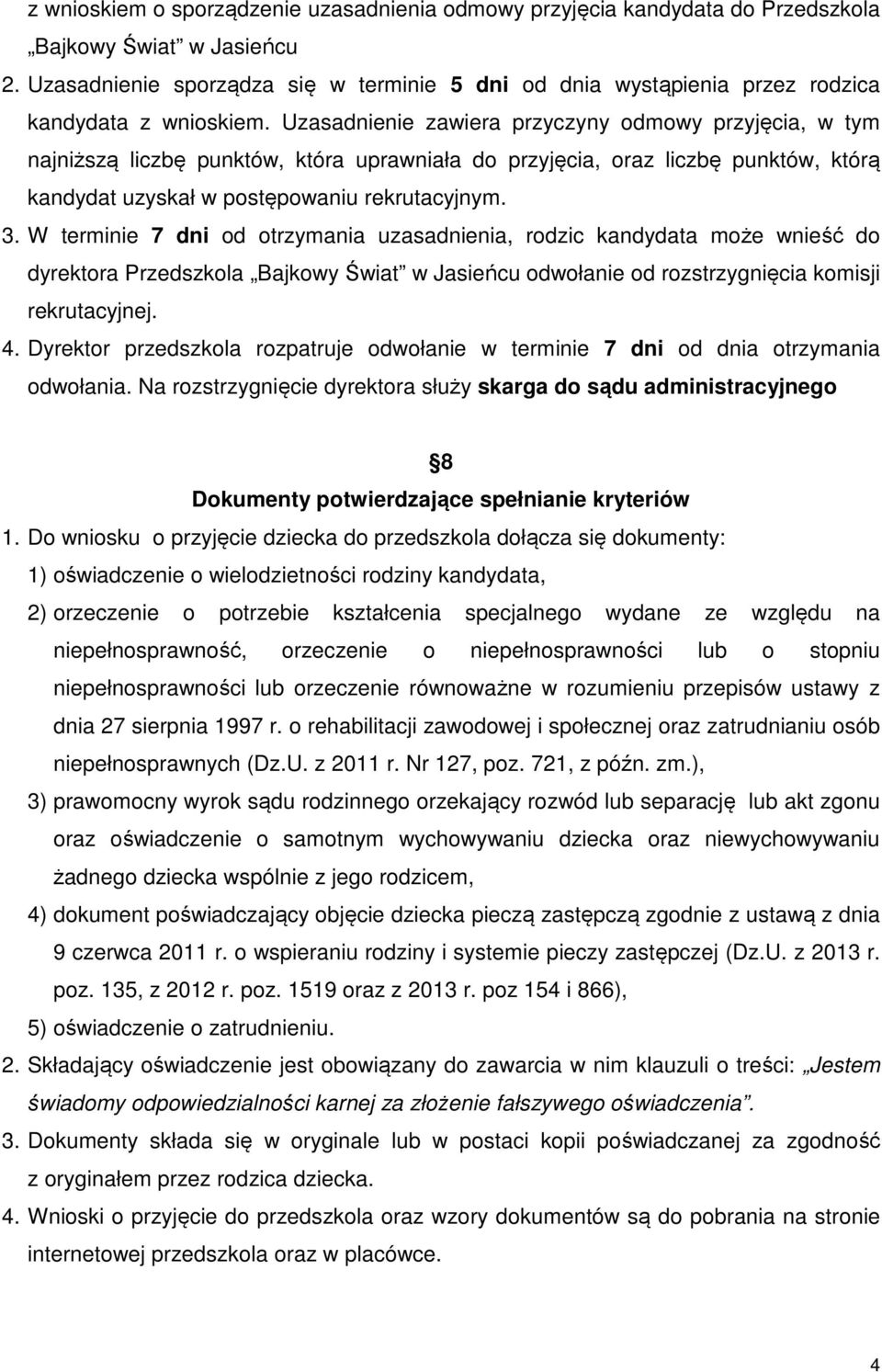 Uzasadnienie zawiera przyczyny odmowy przyjęcia, w tym najniższą liczbę punktów, która uprawniała do przyjęcia, oraz liczbę punktów, którą kandydat uzyskał w postępowaniu rekrutacyjnym. 3.