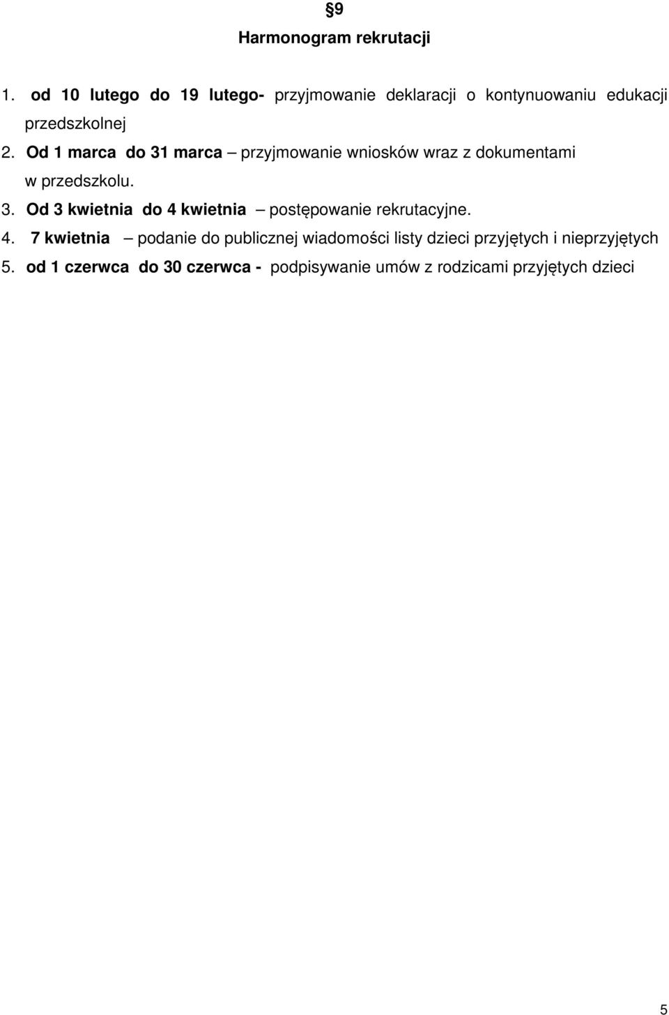 Od marca do 3 marca przyjmowanie wniosków wraz z dokumentami w przedszkolu. 3. Od 3 kwietnia do 4 kwietnia postępowanie rekrutacyjne.