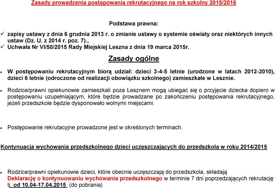 Zasady ogólne W postępowaniu rekrutacyjnym biorą udział: dzieci 3-4-5 letnie (urodzone w latach 2012-2010), dzieci 6 letnie (odroczone od realizacji obowiązku szkolnego) zamieszkałe w Lesznie.