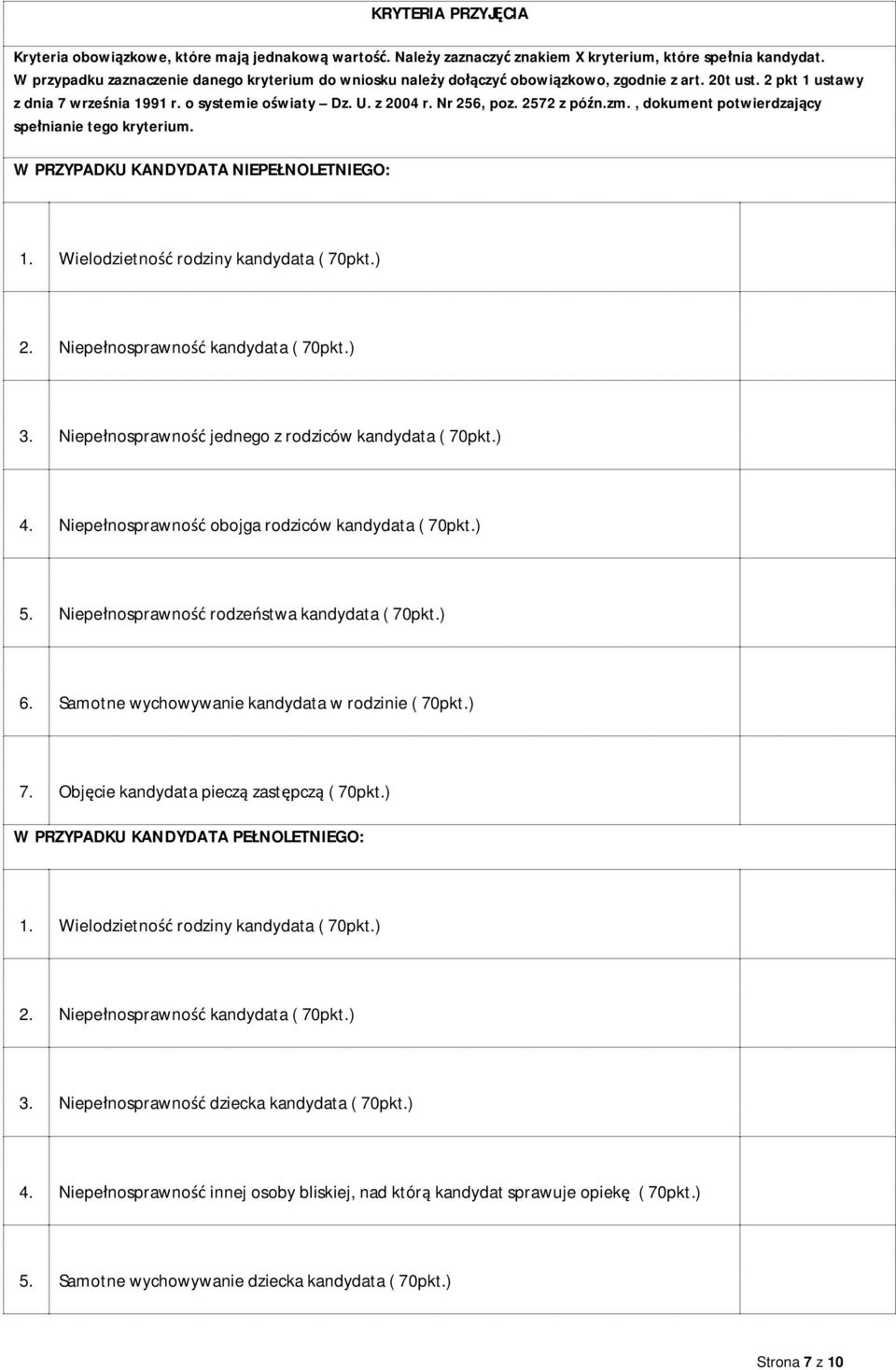 2572 z pó n.zm., dokument potwierdzaj cy spe nianie tego kryterium. W PRZYPADKU KANDYDATA NIEPE NOLETNIEGO: 1. Wielodzietno rodziny kandydata ( 70pkt.) 2. Niepe nosprawno kandydata ( 70pkt.) 3.