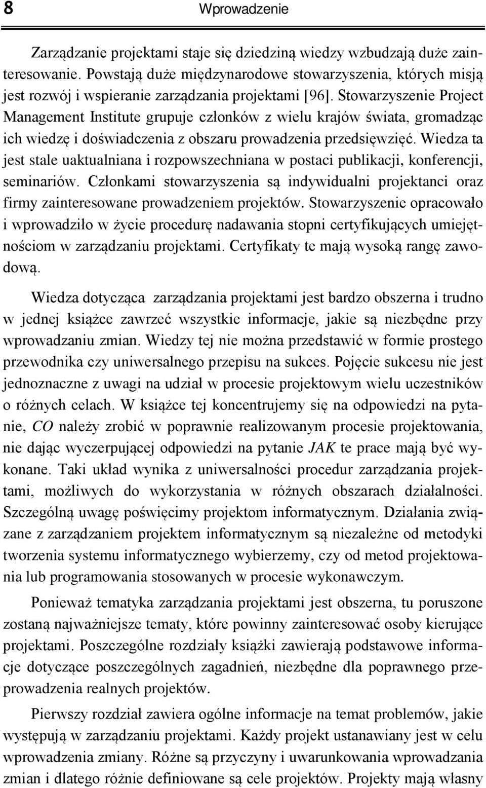 Stowarzyszenie Project Management Institute grupuje członków z wielu krajów świata, gromadząc ich wiedzę i doświadczenia z obszaru prowadzenia przedsięwzięć.