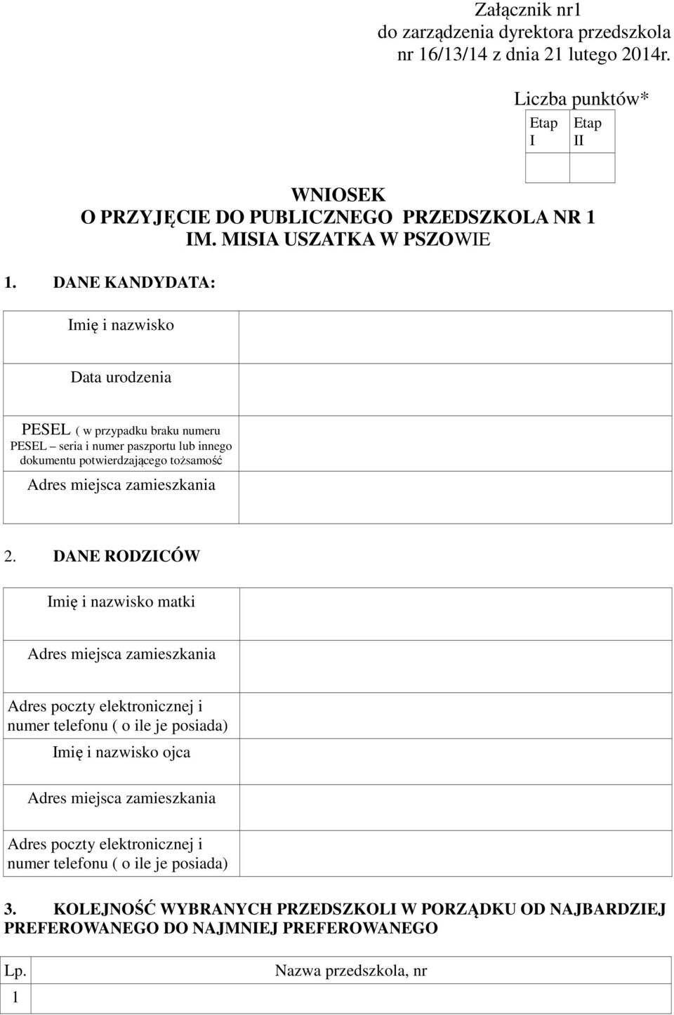 DANE KANDYDATA: Imię i nazwisko Data urodzenia PESEL ( w przypadku braku numeru PESEL seria i numer paszportu lub innego dokumentu potwierdzającego tożsamość Adres miejsca zamieszkania 2.