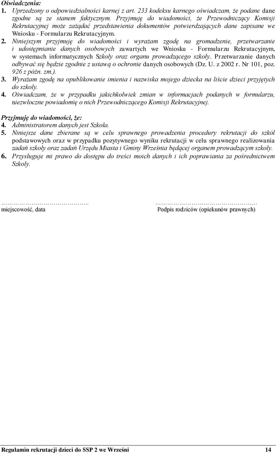 Niniejszym przyjmuję do wiadomości i wyrażam zgodę na gromadzenie, przetwarzanie i udostępnianie danych osobowych zawartych we Wniosku - Formularzu Rekrutacyjnym, w systemach informatycznych Szkoły