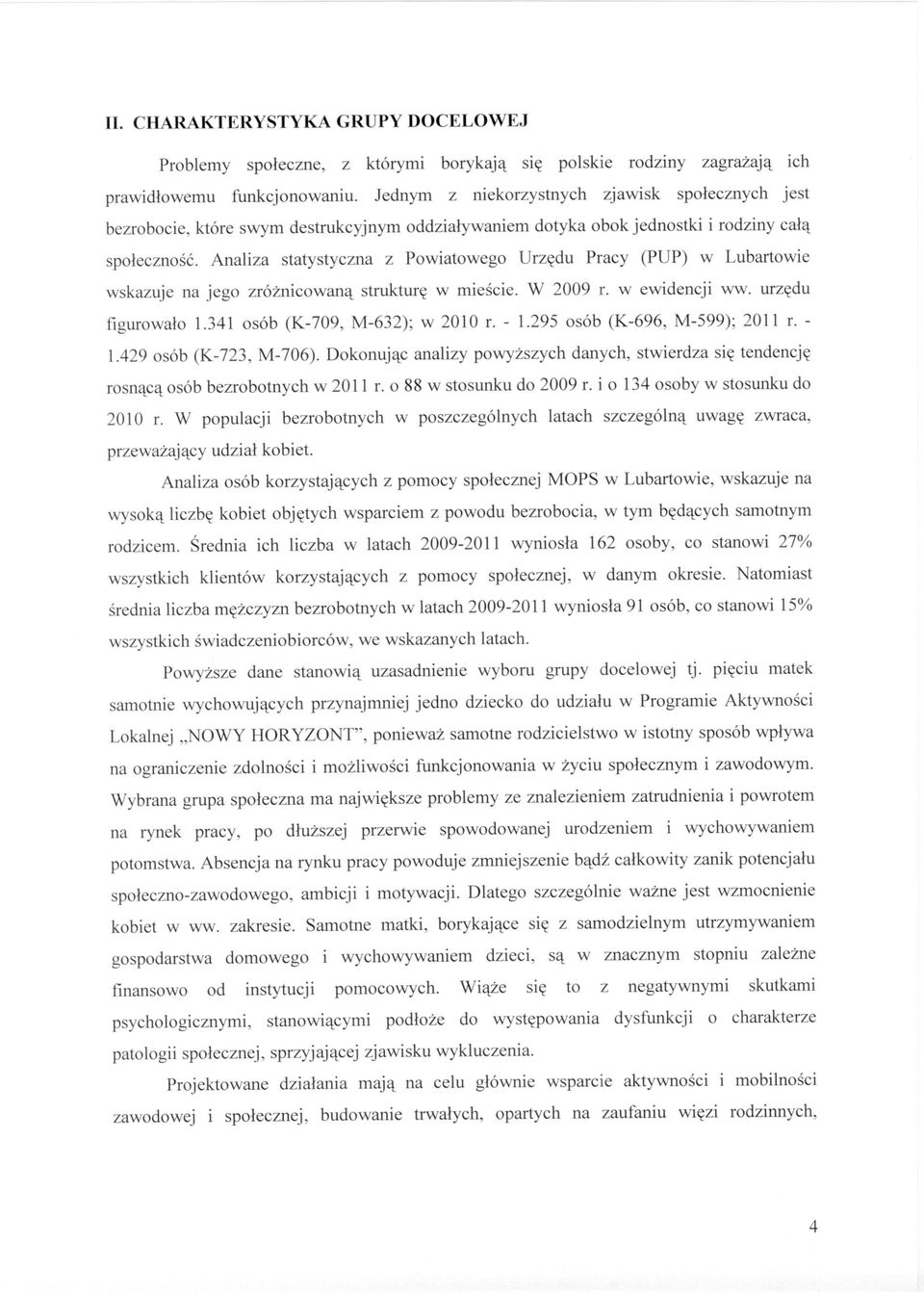 Analiza statystyczna z Powiatowego Urzędu Pracy (PUP) w Lubartowie wskazuje na jego zróżnicowaną strukturę w mieście. W 2009 r. w ewidencji ww. urzędu figurowało 1.341 osób (K-709, M-632); w 2010 r.