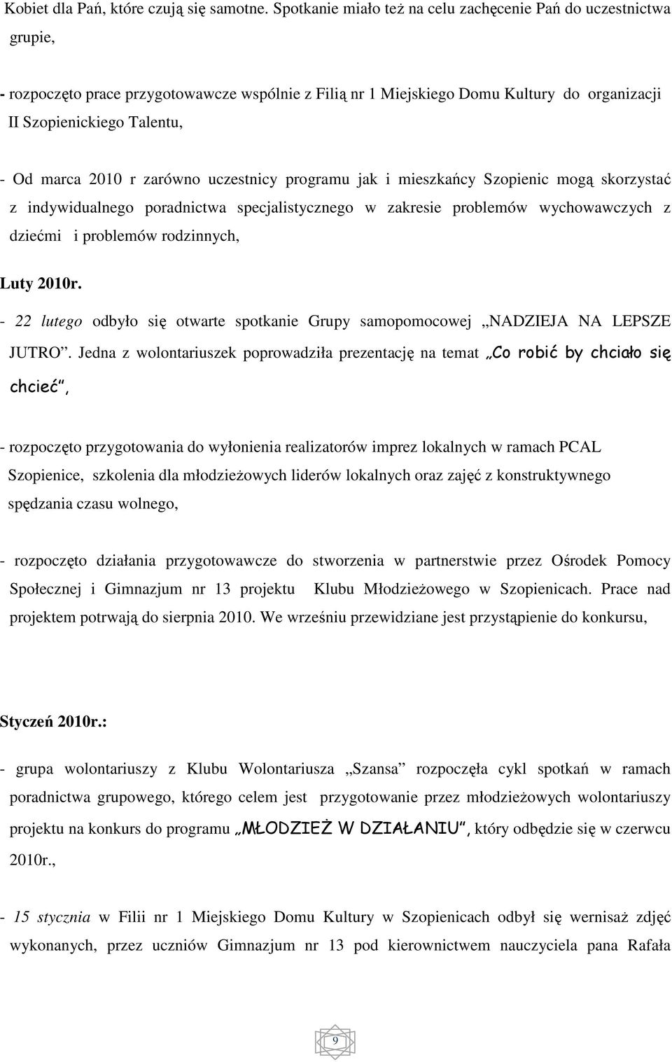 2010 r zarówno uczestnicy programu jak i mieszkańcy Szopienic mogą skorzystać z indywidualnego poradnictwa specjalistycznego w zakresie problemów wychowawczych z dziećmi i problemów rodzinnych, Luty