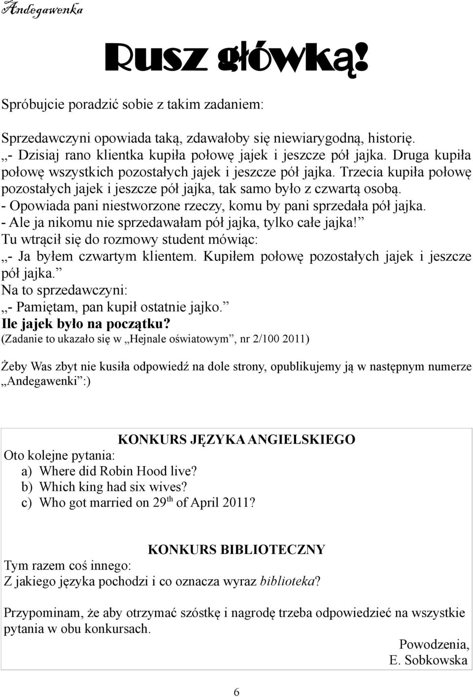 - Opowiada pani niestworzone rzeczy, komu by pani sprzedała pół jajka. - Ale ja nikomu nie sprzedawałam pół jajka, tylko całe jajka!