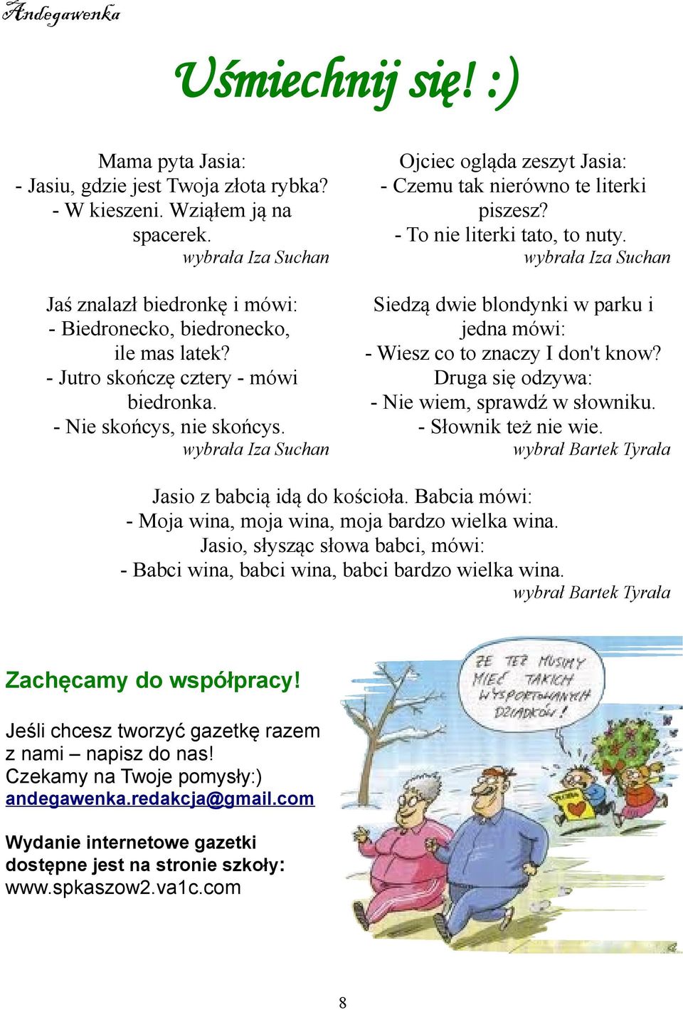 - Nie skońcys, nie skońcys. Siedzą dwie blondynki w parku i jedna mówi: - Wiesz co to znaczy I don't know? Druga się odzywa: - Nie wiem, sprawdź w słowniku. - Słownik też nie wie.