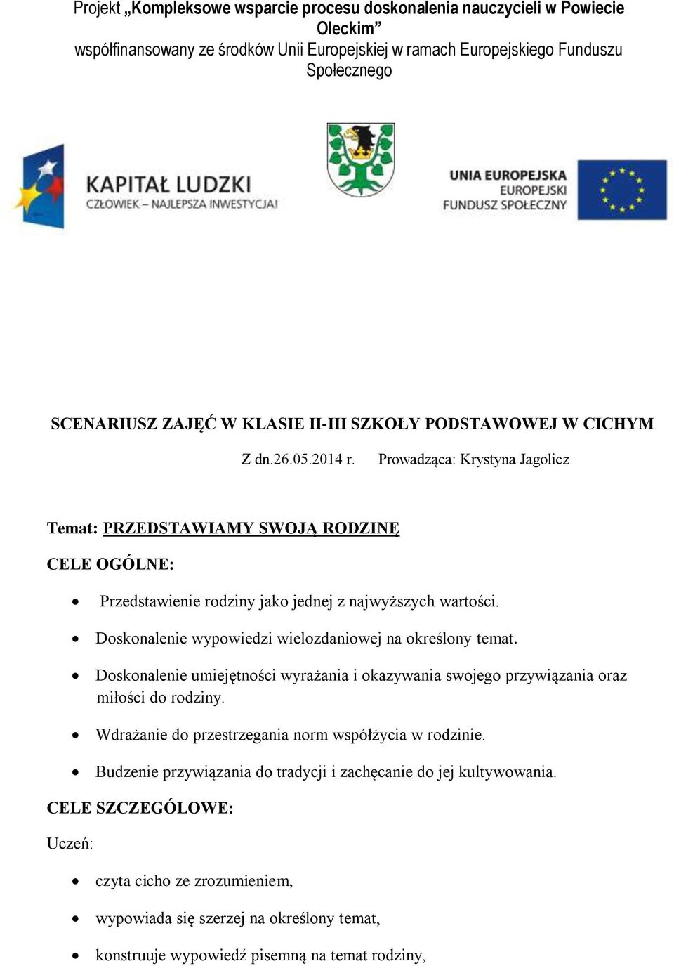 Doskonalenie wypowiedzi wielozdaniowej na określony temat. Doskonalenie umiejętności wyrażania i okazywania swojego przywiązania oraz miłości do rodziny.