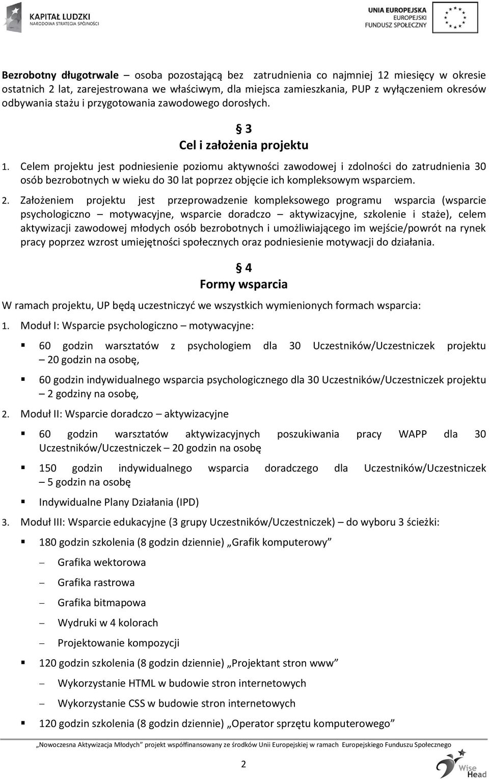 Celem projektu jest podniesienie poziomu aktywności zawodowej i zdolności do zatrudnienia 30 osób bezrobotnych w wieku do 30 lat poprzez objęcie ich kompleksowym wsparciem. 2.