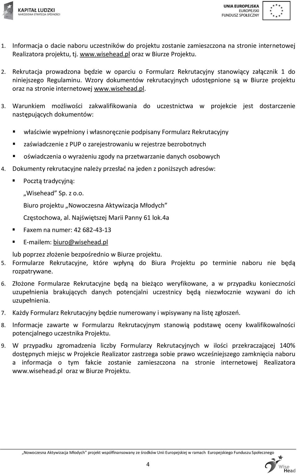 Wzory dokumentów rekrutacyjnych udostępnione są w Biurze projektu oraz na stronie internetowej www.wisehead.pl. 3.