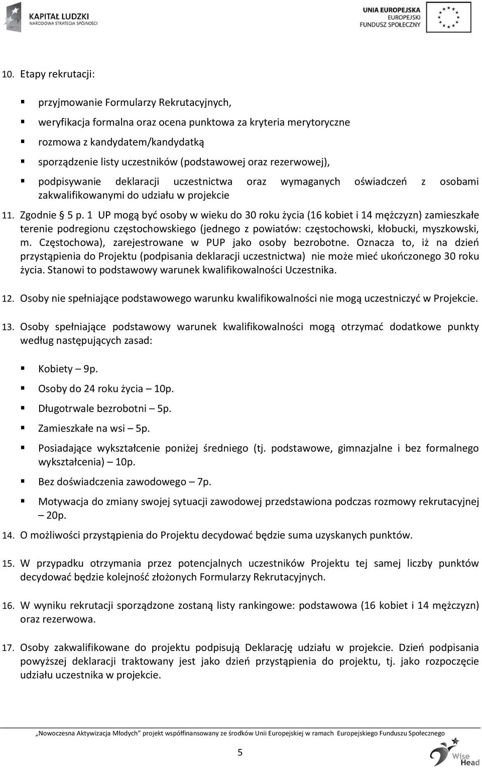 1 UP mogą być osoby w wieku do 30 roku życia (16 kobiet i 14 mężczyzn) zamieszkałe terenie podregionu częstochowskiego (jednego z powiatów: częstochowski, kłobucki, myszkowski, m.