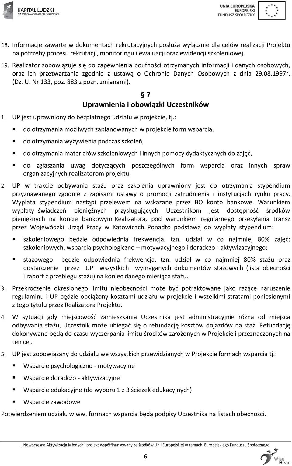 Nr 133, poz. 883 z późn. zmianami). 7 Uprawnienia i obowiązki Uczestników 1. UP jest uprawniony do bezpłatnego udziału w projekcie, tj.