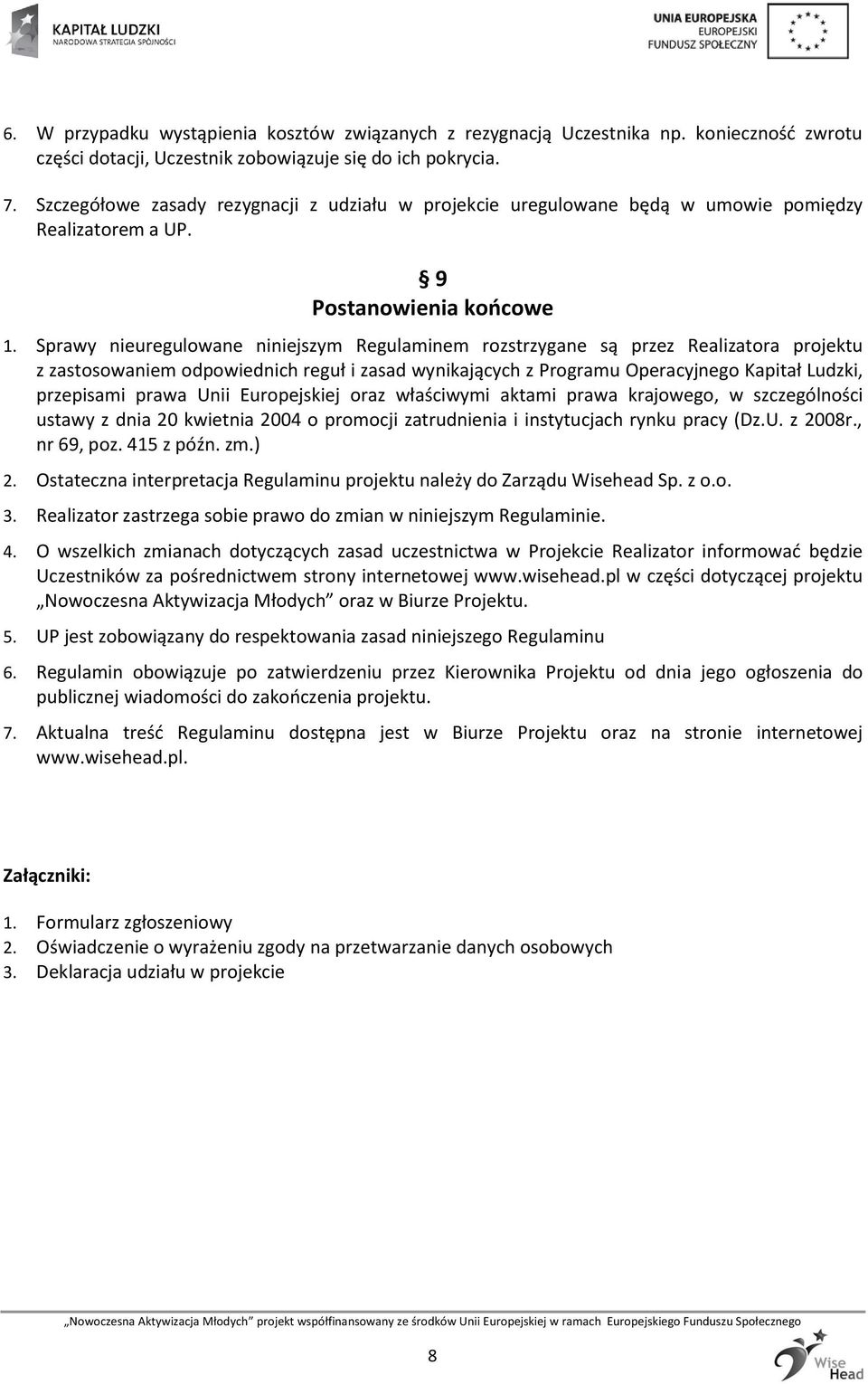 Sprawy nieuregulowane niniejszym Regulaminem rozstrzygane są przez Realizatora projektu z zastosowaniem odpowiednich reguł i zasad wynikających z Programu Operacyjnego Kapitał Ludzki, przepisami