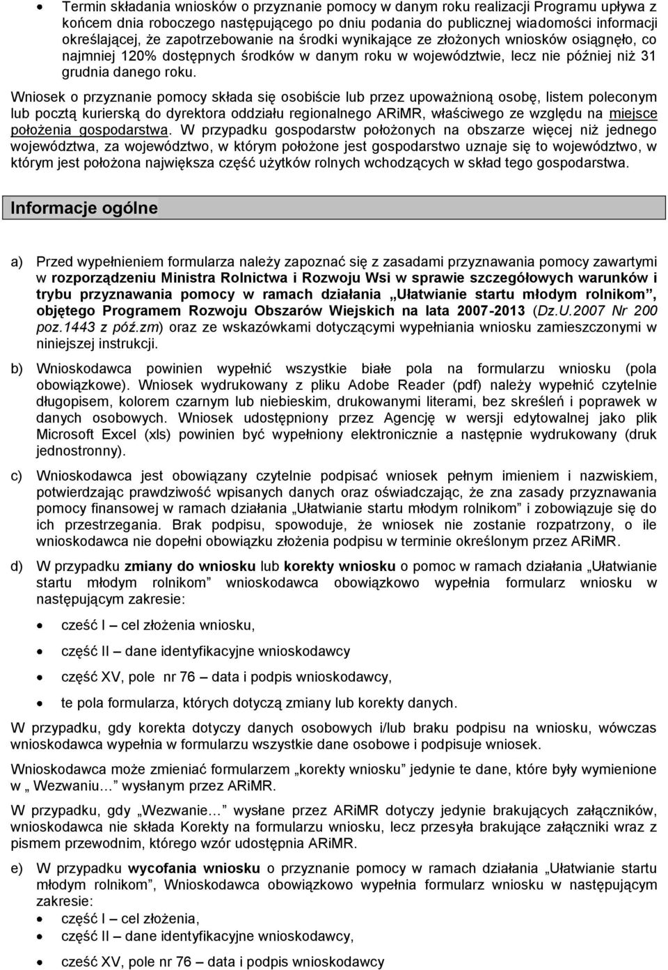 Wniosek o przyznanie pomocy składa się osobiście lub przez upoważnioną osobę, listem poleconym lub pocztą kurierską do dyrektora oddziału regionalnego ARiMR, właściwego ze względu na miejsce