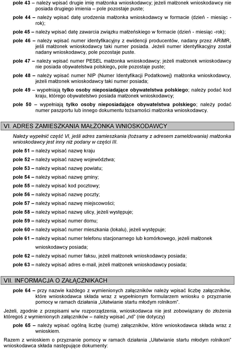 nadany przez ARiMR, jeśli małżonek wnioskodawcy taki numer posiada. Jeżeli numer identyfikacyjny został nadany wnioskodawcy, pole pozostaje puste.