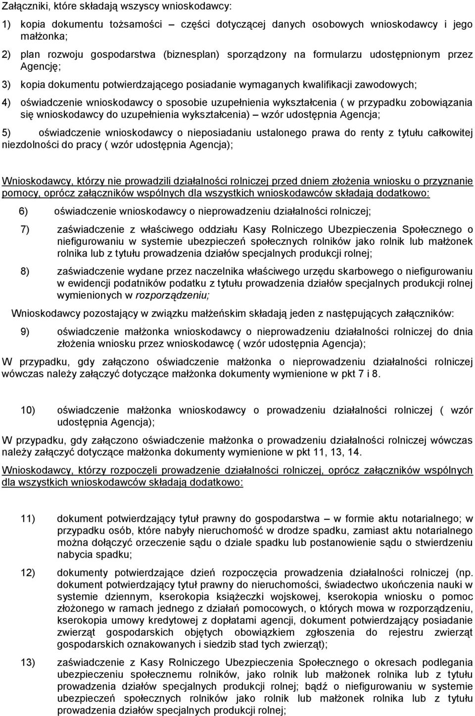 przypadku zobowiązania się wnioskodawcy do uzupełnienia wykształcenia) wzór udostępnia Agencja; 5) oświadczenie wnioskodawcy o nieposiadaniu ustalonego prawa do renty z tytułu całkowitej niezdolności