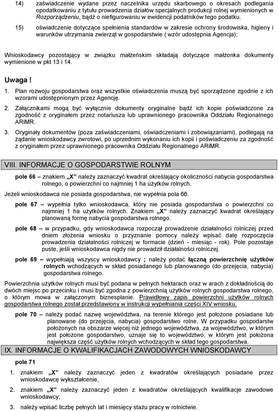 15) oświadczenie dotyczące spełnienia standardów w zakresie ochrony środowiska, higieny i warunków utrzymania zwierząt w gospodarstwie ( wzór udostępnia Agencja); Wnioskodawcy pozostający w związku