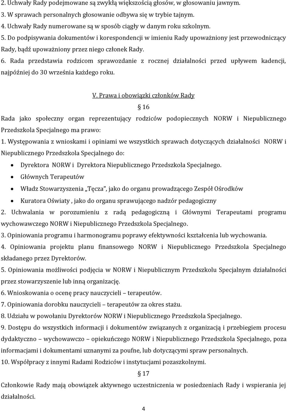 Do podpisywania dokumentów i korespondencji w imieniu Rady upoważniony jest przewodniczący Rady, bądź upoważniony przez niego członek Rady. 6.