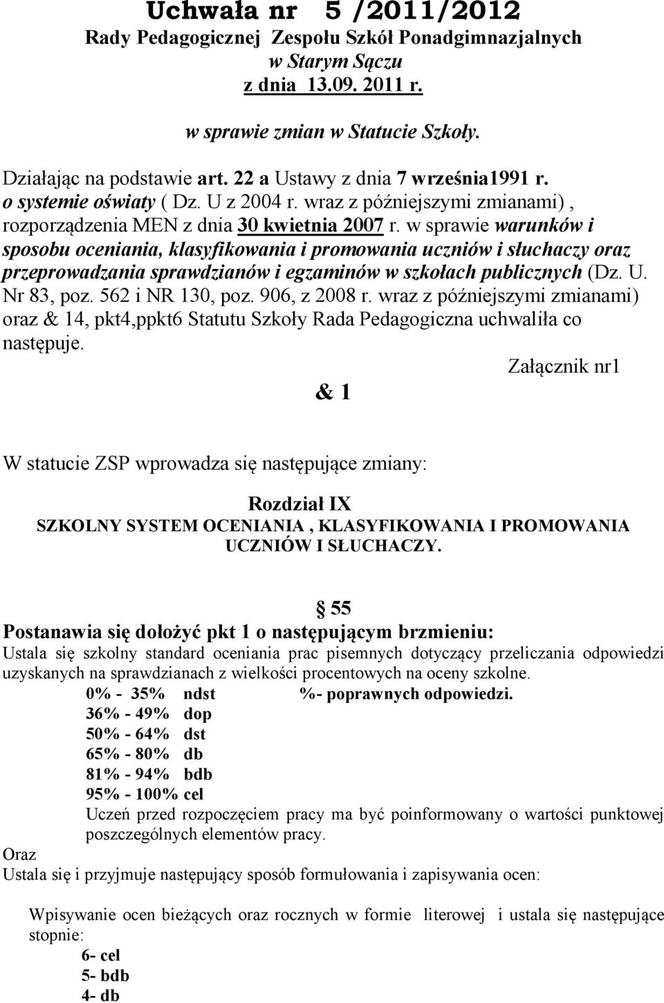 w sprawie warunków i sposobu oceniania, klasyfikowania i promowania uczniów i słuchaczy oraz przeprowadzania sprawdzianów i egzaminów w szkołach publicznych (Dz. U. Nr 83, poz. 562 i NR 130, poz.