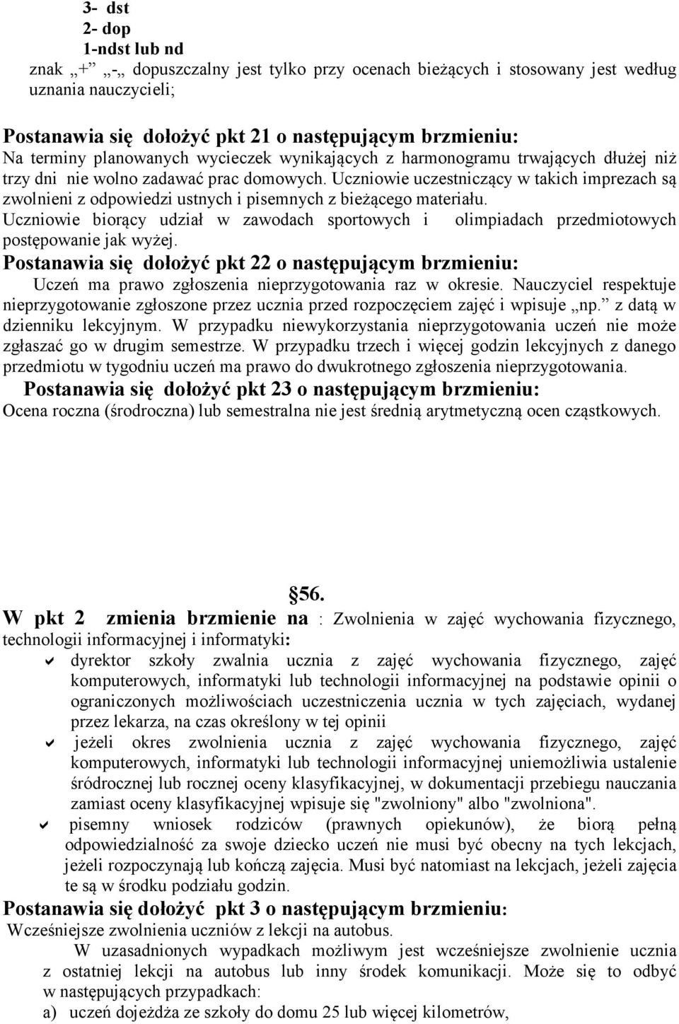 Uczniowie uczestniczący w takich imprezach są zwolnieni z odpowiedzi ustnych i pisemnych z bieżącego materiału.