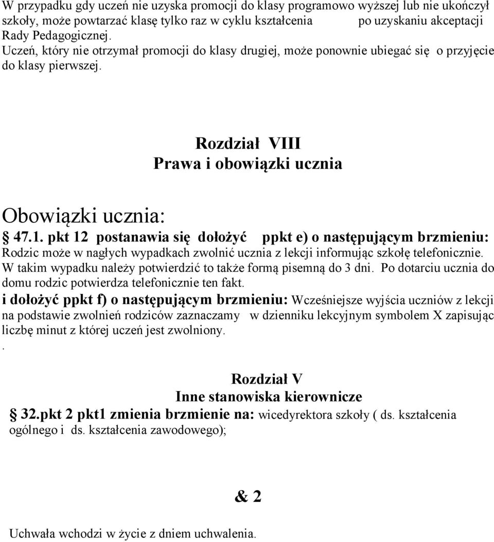 pkt 12 postanawia się dołożyć ppkt e) o następującym brzmieniu: Rodzic może w nagłych wypadkach zwolnić ucznia z lekcji informując szkołę telefonicznie.