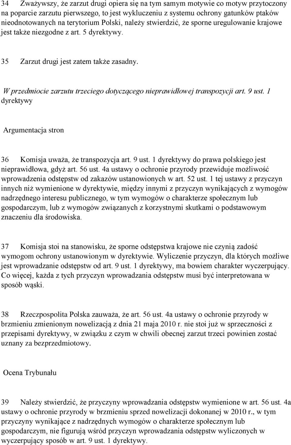 W przedmiocie zarzutu trzeciego dotyczącego nieprawidłowej transpozycji art. 9 ust. 1 dyrektywy Argumentacja stron 36 Komisja uważa, że transpozycja art. 9 ust. 1 dyrektywy do prawa polskiego jest nieprawidłowa, gdyż art.