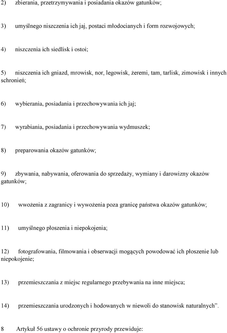 okazów gatunków; 9) zbywania, nabywania, oferowania do sprzedaży, wymiany i darowizny okazów gatunków; 10) wwożenia z zagranicy i wywożenia poza granicę państwa okazów gatunków; 11) umyślnego