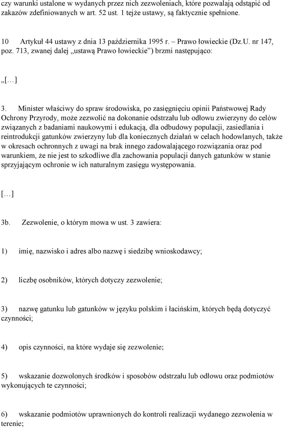 Minister właściwy do spraw środowiska, po zasięgnięciu opinii Państwowej Rady Ochrony Przyrody, może zezwolić na dokonanie odstrzału lub odłowu zwierzyny do celów związanych z badaniami naukowymi i