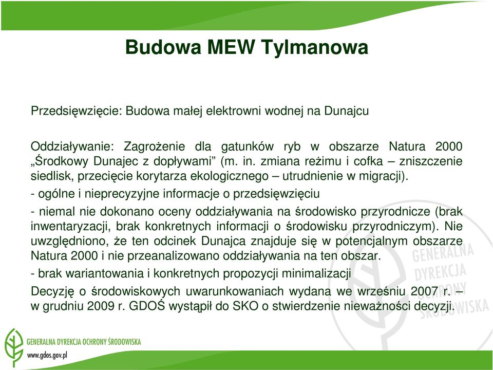 - ogólne i nieprecyzyjne informacje o przedsięwzięciu - niemal nie dokonano oceny oddziaływania na środowisko przyrodnicze (brak inwentaryzacji, brak konkretnych informacji o środowisku