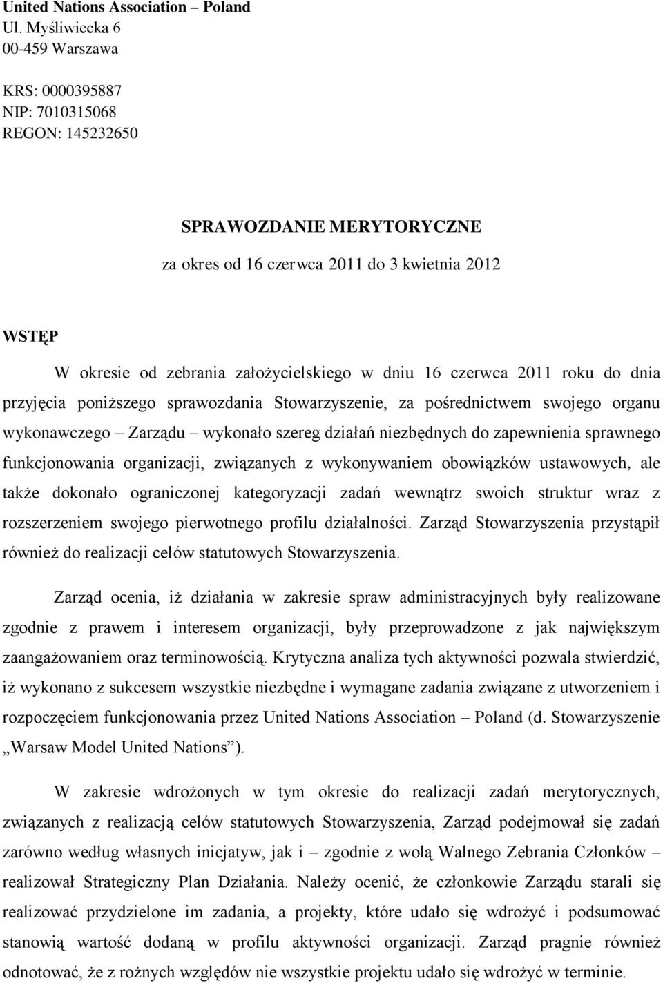 dniu 16 czerwca 2011 roku do dnia przyjęcia poniższego sprawozdania Stowarzyszenie, za pośrednictwem swojego organu wykonawczego Zarządu wykonało szereg działań niezbędnych do zapewnienia sprawnego