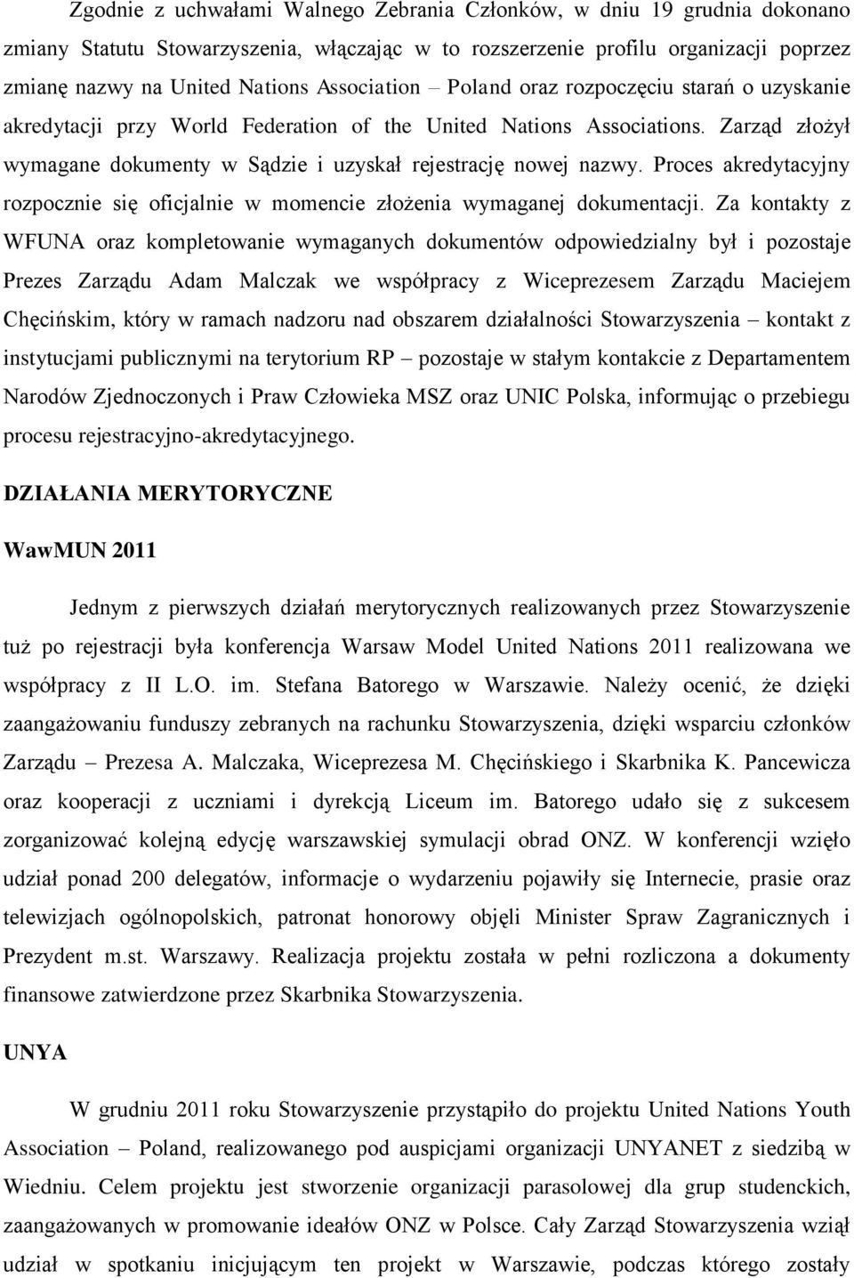 Zarząd złożył wymagane dokumenty w Sądzie i uzyskał rejestrację nowej nazwy. Proces akredytacyjny rozpocznie się oficjalnie w momencie złożenia wymaganej dokumentacji.