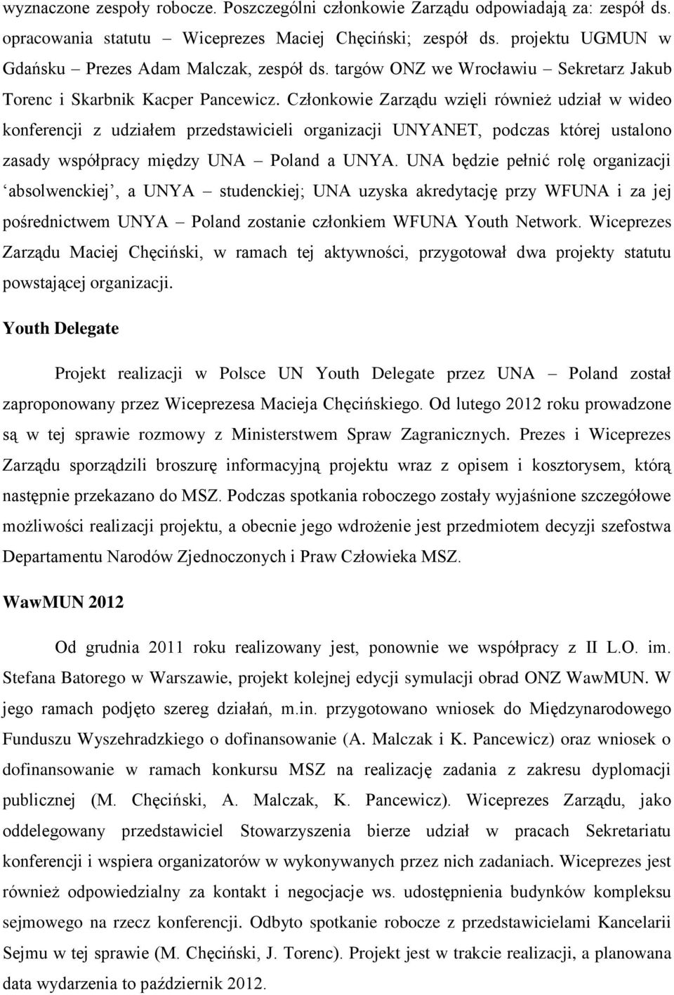Członkowie Zarządu wzięli również udział w wideo konferencji z udziałem przedstawicieli organizacji UNYANET, podczas której ustalono zasady współpracy między UNA Poland a UNYA.