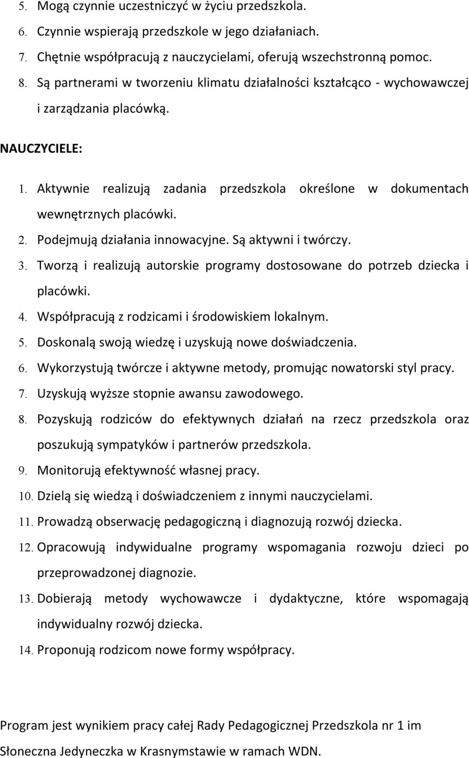 Pdejmują działania innwacyjne. Są aktywni i twórczy. 3. Twrzą i realizują autrskie prgramy dstswane d ptrzeb dziecka i placówki. 4. Współpracują z rdzicami i śrdwiskiem lkalnym. 5.