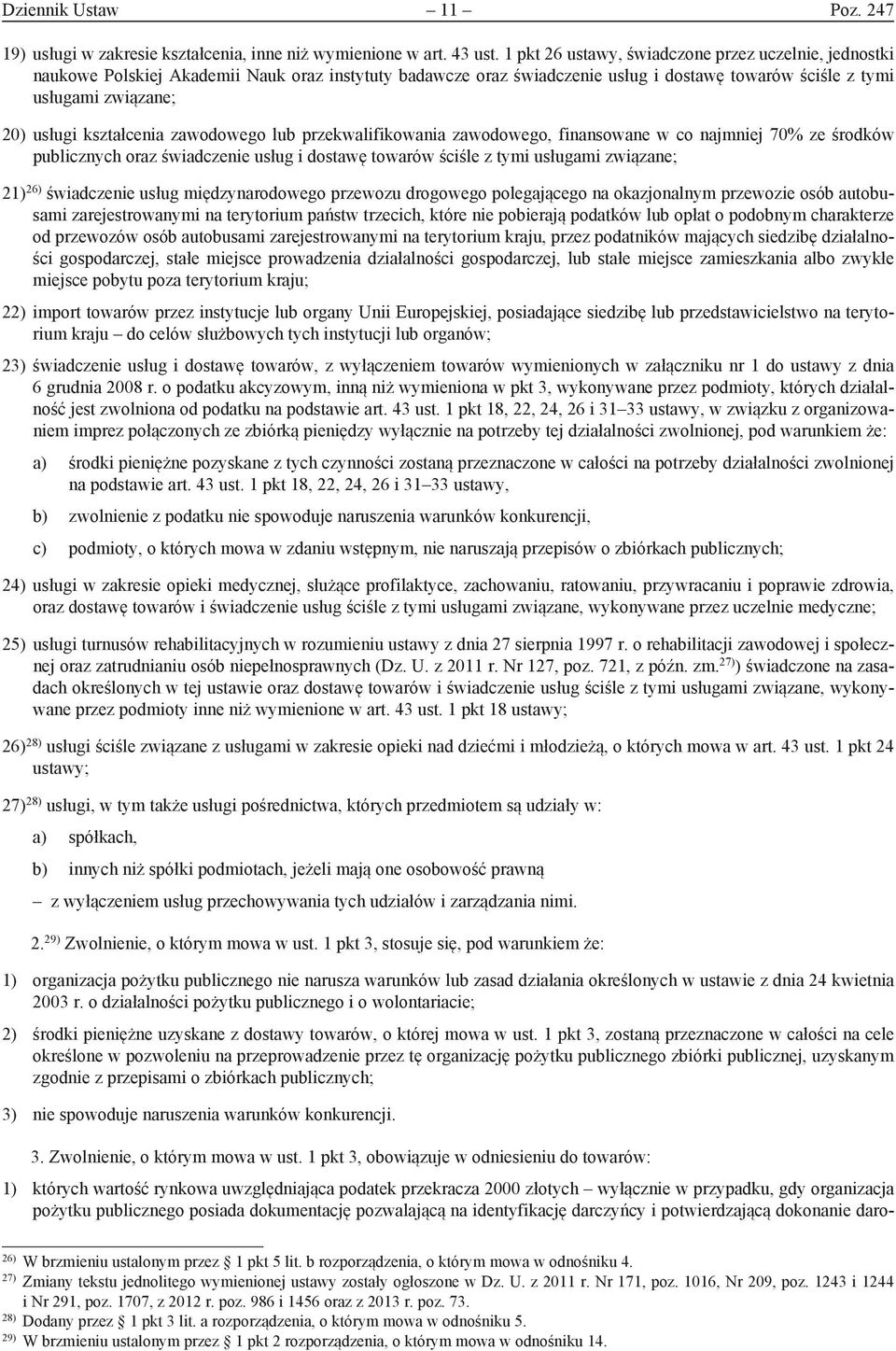 kształcenia zawodowego lub przekwalifikowania zawodowego, finansowane w co najmniej 70% ze środków publicznych oraz świadczenie usług i dostawę towarów ściśle z tymi usługami związane; 21) 26)