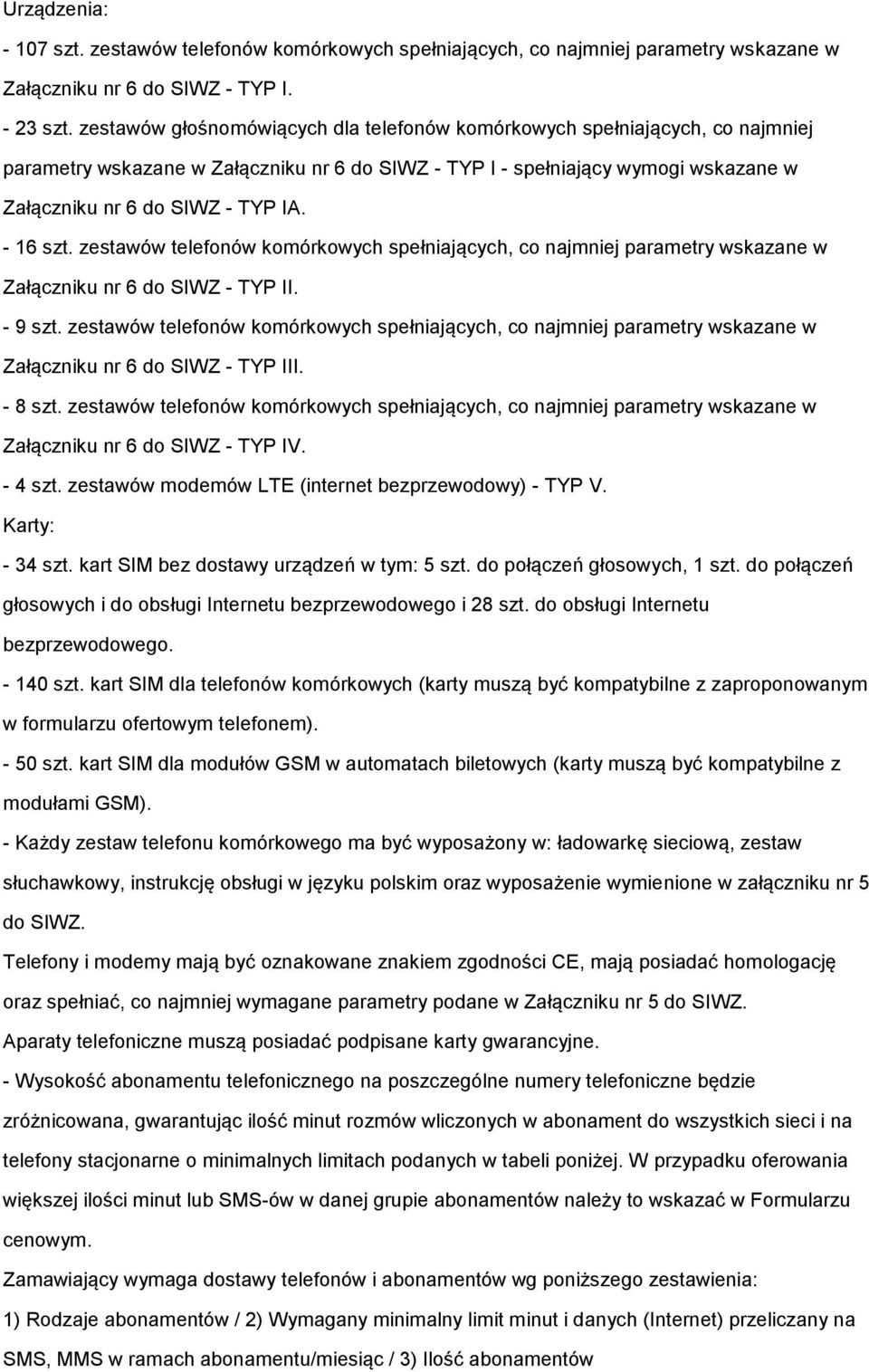 - 16 szt. zestawów telefonów komórkowych spełniających, co najmniej parametry wskazane w Załączniku nr 6 do SIWZ - TYP II. - 9 szt.