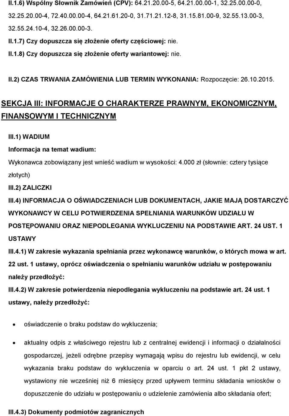 SEKCJA III: INFORMACJE O CHARAKTERZE PRAWNYM, EKONOMICZNYM, FINANSOWYM I TECHNICZNYM III.1) WADIUM Informacja na temat wadium: Wykonawca zobowiązany jest wnieść wadium w wysokości: 4.