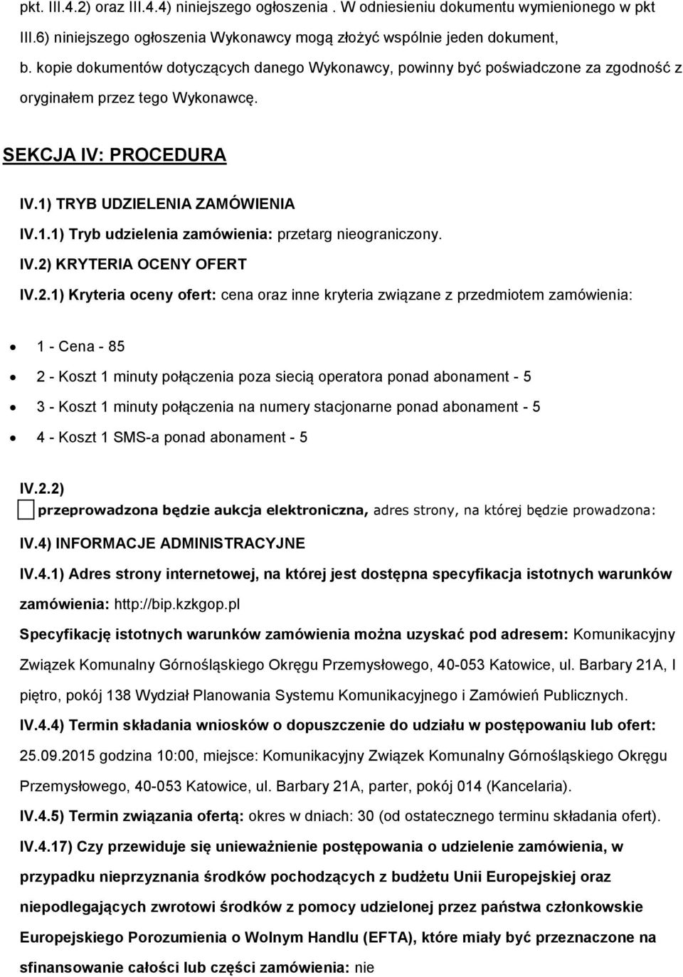 IV.2) KRYTERIA OCENY OFERT IV.2.1) Kryteria oceny ofert: cena oraz inne kryteria związane z przedmiotem zamówienia: 1 - Cena - 85 2 - Koszt 1 minuty połączenia poza siecią operatora ponad abonament -