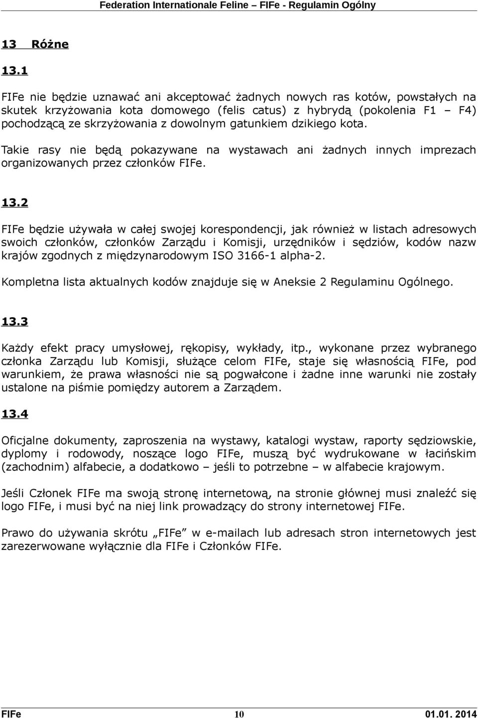 gatunkiem dzikiego kota. Takie rasy nie będą pokazywane na wystawach ani żadnych innych imprezach organizowanych przez członków FIFe. 13.