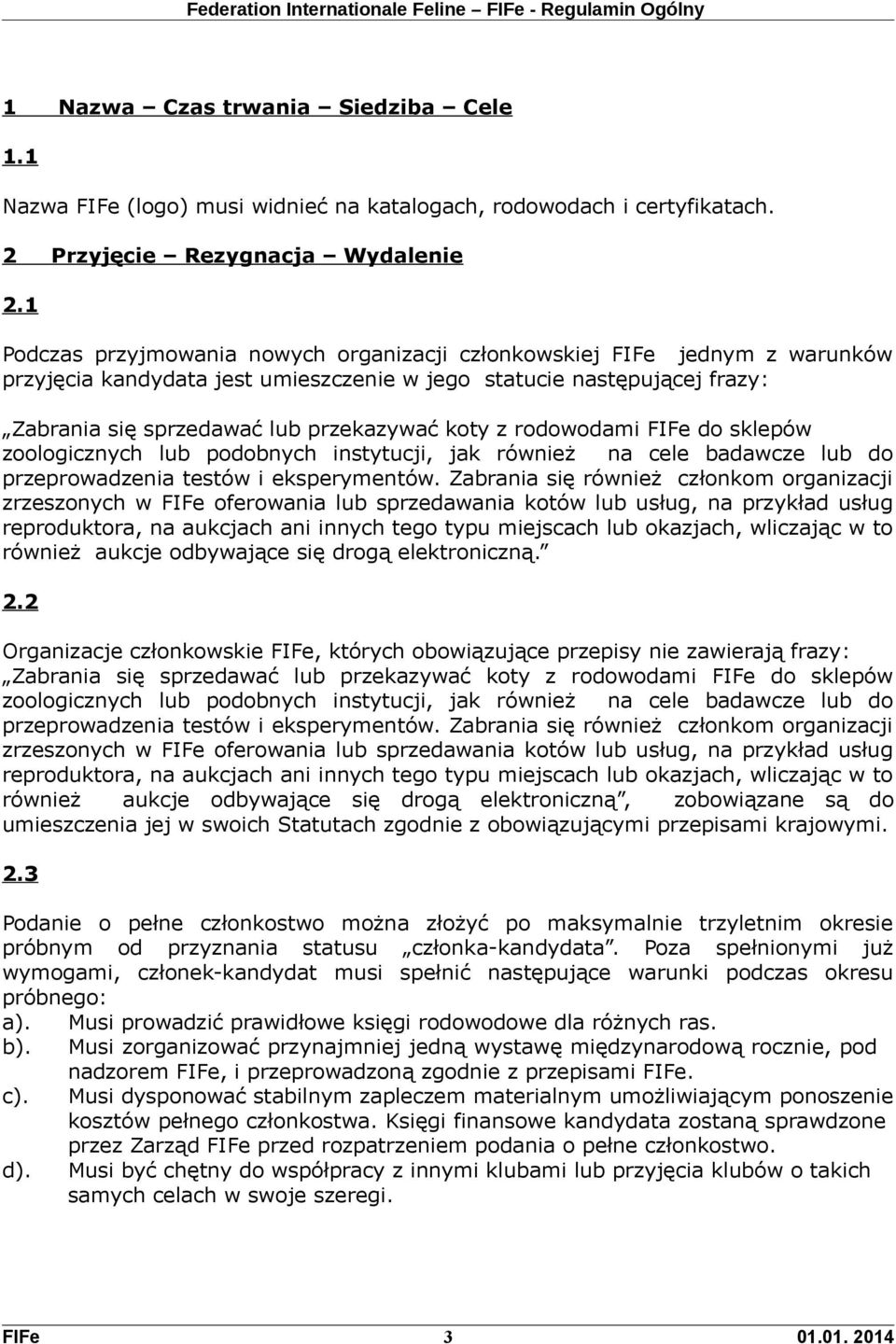rodowodami FIFe do sklepów zoologicznych lub podobnych instytucji, jak również na cele badawcze lub do przeprowadzenia testów i eksperymentów.