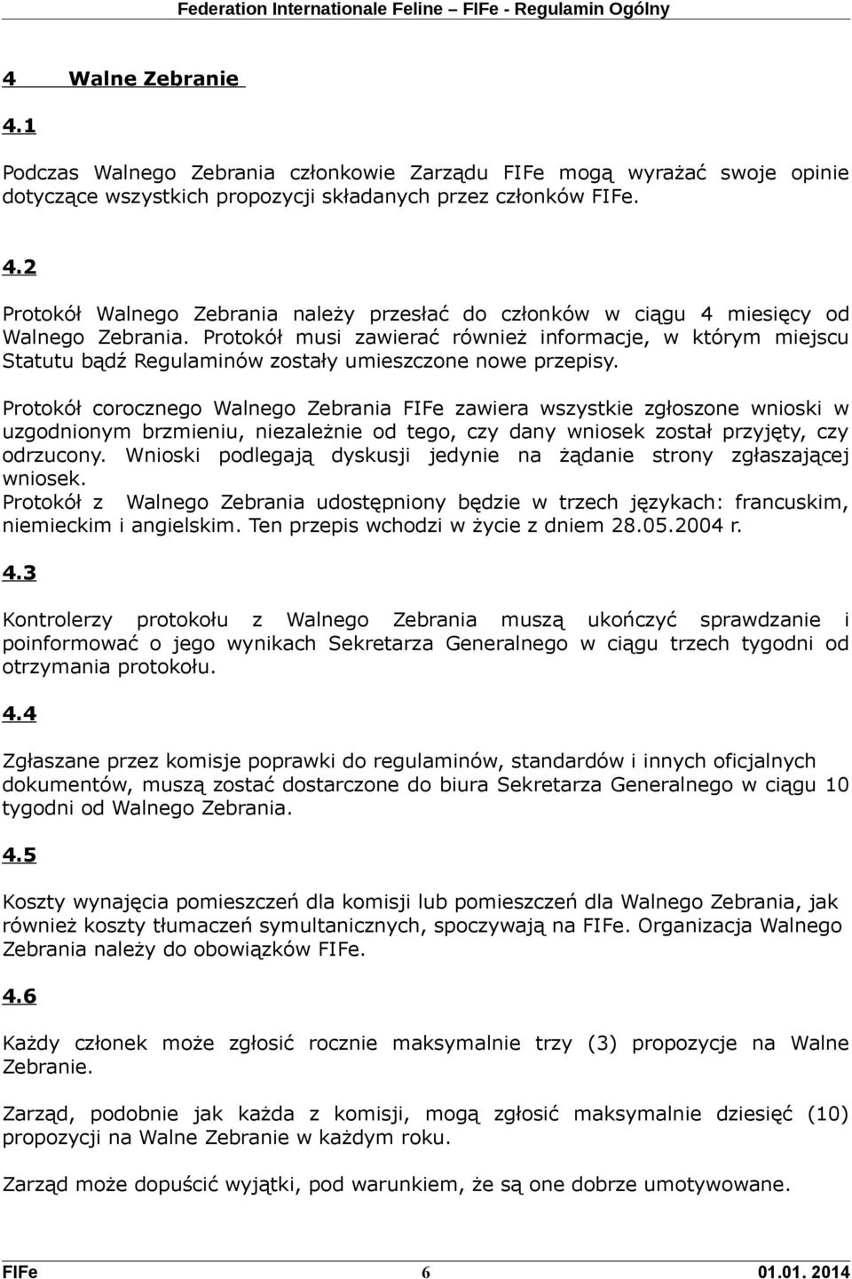 Protokół corocznego Walnego Zebrania FIFe zawiera wszystkie zgłoszone wnioski w uzgodnionym brzmieniu, niezależnie od tego, czy dany wniosek został przyjęty, czy odrzucony.