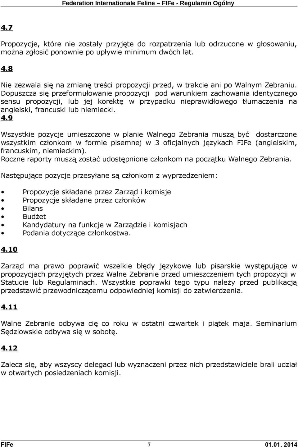 Dopuszcza się przeformułowanie propozycji pod warunkiem zachowania identycznego sensu propozycji, lub jej korektę w przypadku nieprawidłowego tłumaczenia na angielski, francuski lub niemiecki. 4.