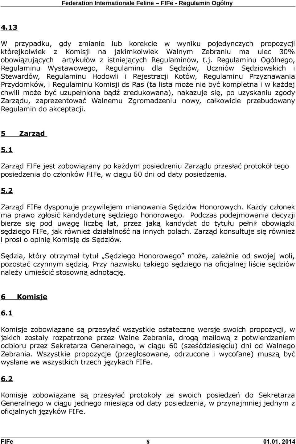 Komisji ds Ras (ta lista może nie być kompletna i w każdej chwili może być uzupełniona bądź zredukowana), nakazuje się, po uzyskaniu zgody Zarządu, zaprezentować Walnemu Zgromadzeniu nowy, całkowicie