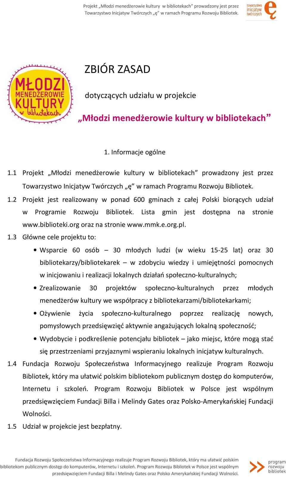 1.3 Główne cele projektu to: Wsparcie 60 osób 30 młodych ludzi (w wieku 15-25 lat) oraz 30 bibliotekarzy/bibliotekarek w zdobyciu wiedzy i umiejętności pomocnych w inicjowaniu i realizacji lokalnych